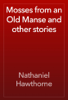 Mosses from an Old Manse and other stories - Nathaniel Hawthorne