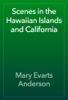 Scenes in the Hawaiian Islands and California - Mary Evarts Anderson
