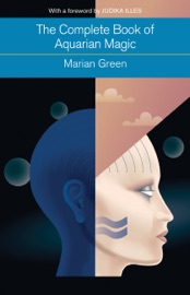 The Complete Book of Aquarian Magic - Marian Green & Judika Illes