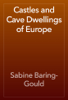 Castles and Cave Dwellings of Europe - Sabine Baring-Gould