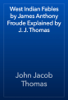 West Indian Fables by James Anthony Froude Explained by J. J. Thomas - John Jacob Thomas