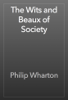 The Wits and Beaux of Society - Philip Wharton