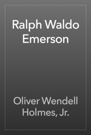 Ralph Waldo Emerson - Oliver Wendell Holmes, Jr.