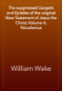 The suppressed Gospels and Epistles of the original New Testament of Jesus the Christ, Volume 4, Nicodemus - William Wake