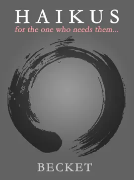 Haikus: for the One Who Needs Them...