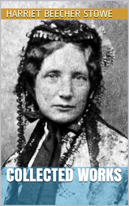 Harriet Beecher Stowe - Collected Works