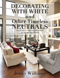 Decorating with White and Other Timeless Neutrals Jenny Williams