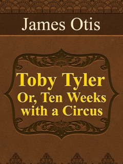 Toby Tyler; Or, Ten Weeks with a Circus by James Otis