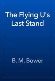 The Flying U's Last Stand - B. M. Bower