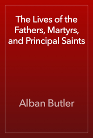 The Lives of the Fathers, Martyrs, and Principal Saints