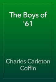 The Boys of '61 - Charles Carleton Coffin