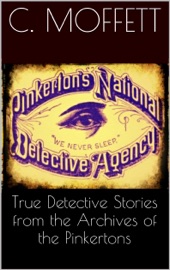 True Detective Stories from the Archives of the Pinkertons - Cleveland Moffett