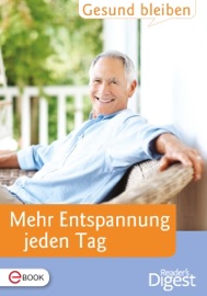 Gesund bleiben - Mehr Entspannung jeden Tag - Reader's Digest