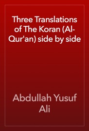 Three Translations of The Koran (Al-Qur'an) side by side - Abdullah Yusuf Ali