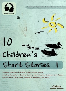 10 Children's Short Stories 1 by Oldiees Publishing, Lewis Carroll, Madame Le prince de Beaumont, The Brothers Grimm, Charles Perrault, James Matthew Barrie & Hans Christian Andersen