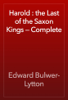 Harold : the Last of the Saxon Kings — Complete - Edward Bulwer-Lytton
