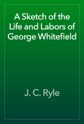 A Sketch of the Life and Labors of George Whitefield by J. C. Ryle book