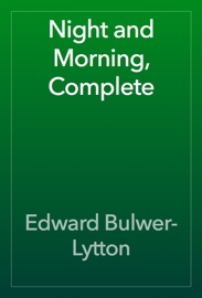 Night and Morning, Complete - Edward Bulwer-Lytton