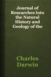 Journal of Researches into the Natural History and Geology of the Countries visited during the voyage round the world of H.M.S. Beagle - Charles Darwin