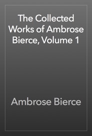 The Collected Works of Ambrose Bierce, Volume 1 - Ambrose Bierce