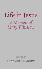 Life in Jesus: A Memoir of Mary Winslow - Octavius Winslow