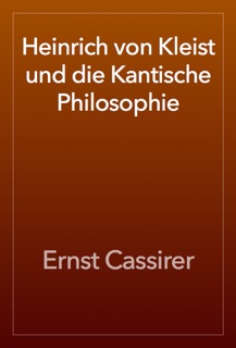 Heinrich von Kleist und die Kantische Philosophie by Ernst Cassirer
