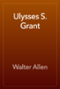 Ulysses S. Grant - Walter Allen