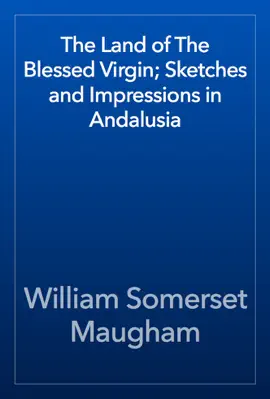 The Land of The Blessed Virgin; Sketches and Impressions in Andalusia