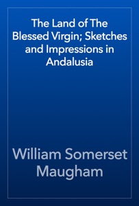 The Land of The Blessed Virgin; Sketches and Impressions in Andalusia