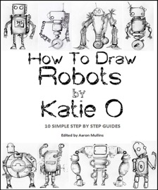 How to Draw Robots by Katie O - Katie O