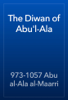 The Diwan of Abu'l-Ala - 973-1057 Abu al-Ala al-Maarri
