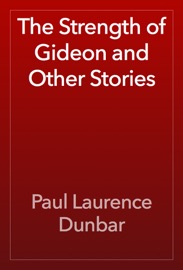 The Strength of Gideon and Other Stories - Paul Laurence Dunbar