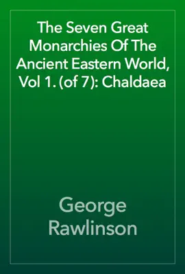 Read: The Seven Book Great Monarchies Of The Ancient Eastern World, Vol 1. (of 7): Chaldaea