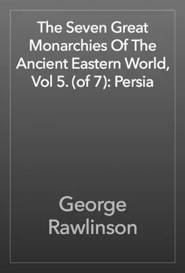 Read: The Seven Great Book Monarchies Of The Ancient Eastern World, Vol 5. (of 7): Persia