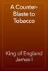 A Counter-Blaste to Tobacco - King of England James I