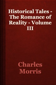 Historical Tales - The Romance of Reality - Volume III - Charles Morris