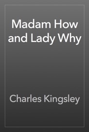 Madam How and Lady Why - Charles Kingsley