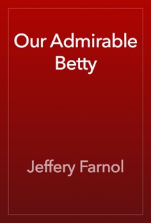 Our Admirable Betty by Jeffery Farnol