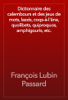 Dictionnaire des calembours et des jeux de mots, lazzis, coqs-à-l'âne, quolibets, quiproquos, amphigouris, etc. - François Lubin Passard