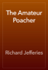 The Amateur Poacher - Ричард Джеффрис