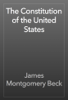 The Constitution of the United States - James Montgomery Beck