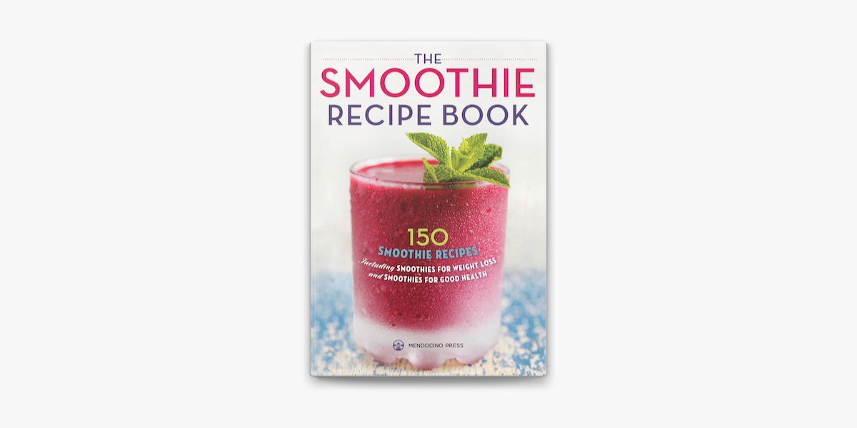 The Smoothie Recipe Book: 150 Smoothie Recipes Including Smoothies for  Weight Loss and Smoothies for Optimum Health on Apple Books