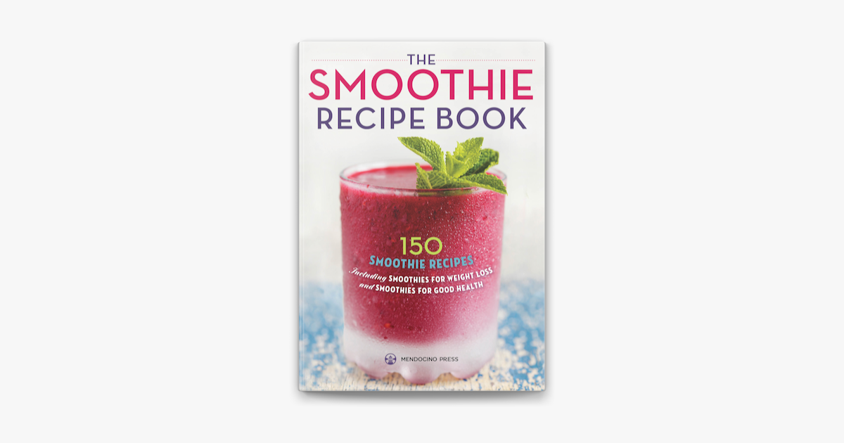 The Smoothie Recipe Book: 150 Smoothie Recipes Including Smoothies for  Weight Loss and Smoothies for Optimum Health on Apple Books