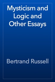 Mysticism and Logic and Other Essays - Bertrand Russell