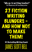 27 Fiction Writing Blunders - And How Not To Make Them! - James Scott Bell