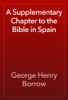 A Supplementary Chapter to the Bible in Spain - George Henry Borrow