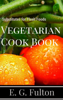 Vegetarian Cook Book - E.G. Fulton