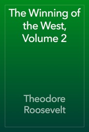 The Winning of the West, Volume 2 - Theodore Roosevelt
