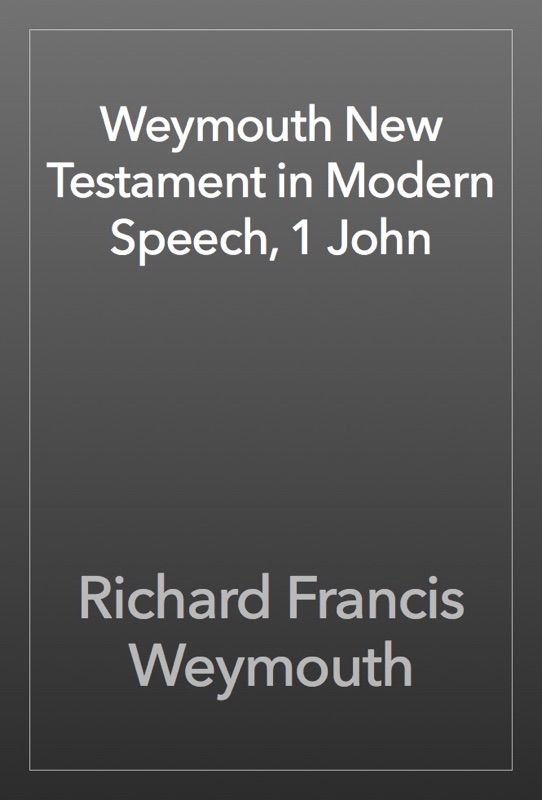 Weymouth New Testament in Modern Speech, 1 John