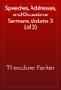 Speeches, Addresses, and Occasional Sermons, Volume 3 (of 3) - Theodore Parker